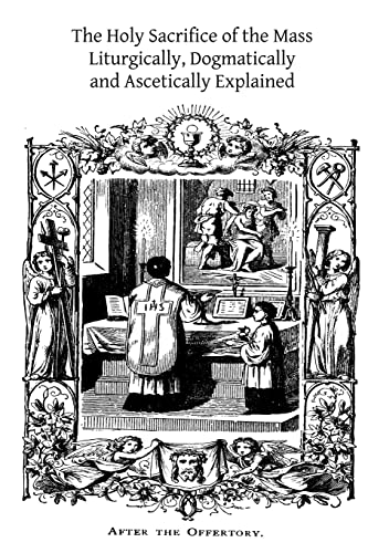 Beispielbild fr The Holy Sacrifice of the Mass: Liturgically, Dogmatically and Ascetically Explained zum Verkauf von Lucky's Textbooks