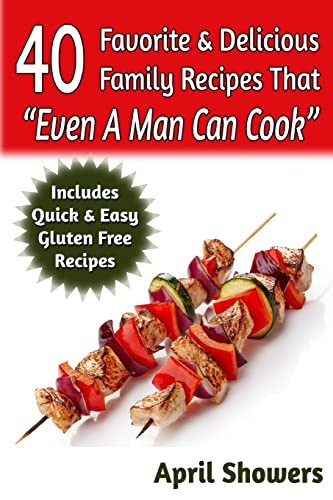 Stock image for 40 Favorite & Delicious Family Recipes That "Even A Man Can Cook": Includes Quick & Easy Gluten Free Recipes for sale by Lucky's Textbooks