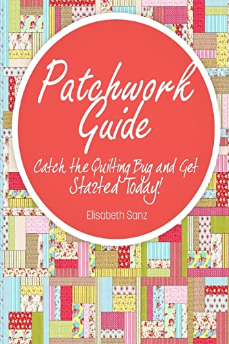 Beispielbild fr Patchwork guide Catch the Quilting Bug and Get Started Today! zum Verkauf von THE SAINT BOOKSTORE