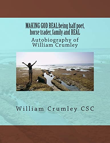 Imagen de archivo de Making God Real: being half poet, horse trader, family and REAL: Autobiography of William Crumley a la venta por ThriftBooks-Dallas