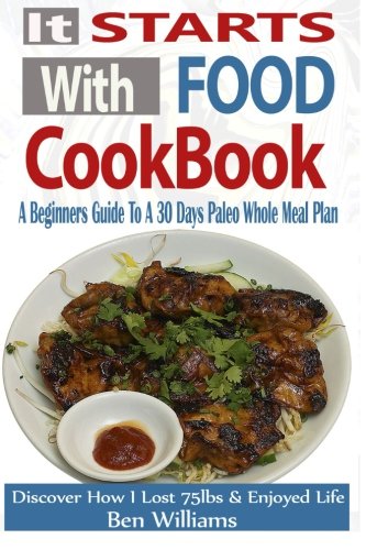 Beispielbild fr It Starts With Food Cookbook: A Beginners Guide To A 30 Day Paleo Whole Meal Plan- Discover How I Lost 75lbs and Enjoyed Life! zum Verkauf von AwesomeBooks