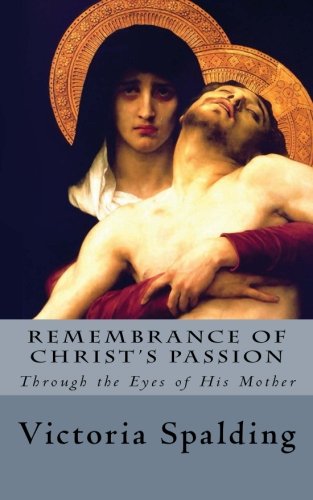 Stock image for Remembrance of Christ's Passion: Through the Eyes of His Mother for sale by Wonder Book