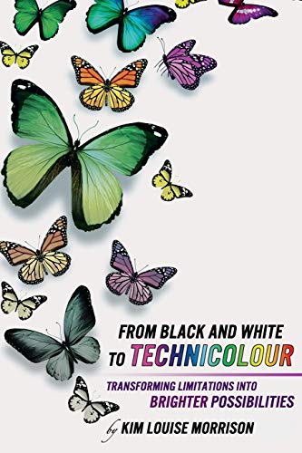 Stock image for From Black and White to Technicolour: Transforming Limitations Into Brighter Possibilities for sale by THE SAINT BOOKSTORE