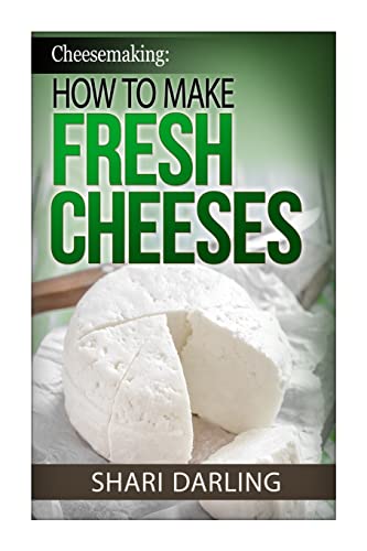 Stock image for Cheesemaking: How to Make Fresh Cheeses: How to make artisan fresh cheeses, using them in recipes and pairing the recipes to wine for sale by Lucky's Textbooks