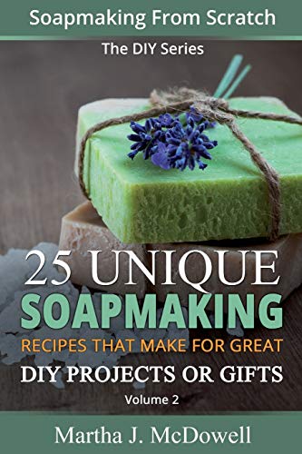 Beispielbild fr Soapmaking From Scratch: 25 Unique Soapmaking Recipes That Make For Great DIY Projects Or Gifts (DIY Series) zum Verkauf von THE SAINT BOOKSTORE