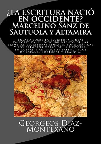 Imagen de archivo de LA ESCRITURA NACI EN OCCIDENTE? Marcelino Sanz de Sautuola y Altamira: Ensayo sobre la Escritura Lineal Paleol tica: El descubrimiento de las primeras escrituras lineales fonogr ficas y los primeros mapas de la historia, en cuevas y artefactos paleol ti a la venta por THE SAINT BOOKSTORE