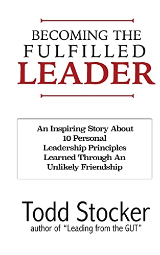 Imagen de archivo de Becoming The Fulfilled Leader: 10 Personal Leadership Principles Learned Through An Unlikely Friendship a la venta por THE SAINT BOOKSTORE