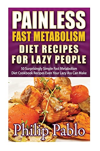 9781502982506: Painless Fast Metabolism Diet Recipes For Lazy People: 50 Surprisingly Simple Fast Metabolism Diet Cookbook Recipes Even Your Lazy Ass Can Cook