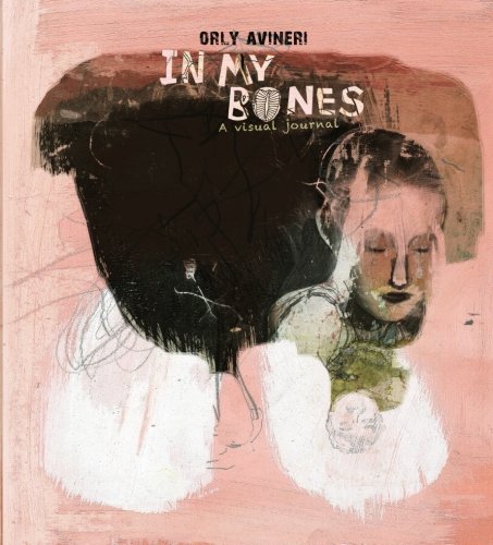 Stock image for In My Bones: A Visual Journal for sale by HPB-Emerald