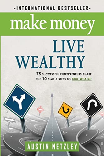 Beispielbild fr Make Money, Live Wealthy: 75 Successful Entrepreneurs Share the 10 Simple Steps to True Wealth: Money, Investing, Lifestyle, Entrepreneurship, Self-Help, Millionaire zum Verkauf von HPB Inc.