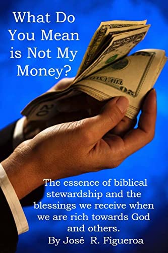 Beispielbild fr What Do You Mean is Not My Money?: The essence of biblical stewardship and the blessings we receive when we are rich towards God and others. zum Verkauf von THE SAINT BOOKSTORE