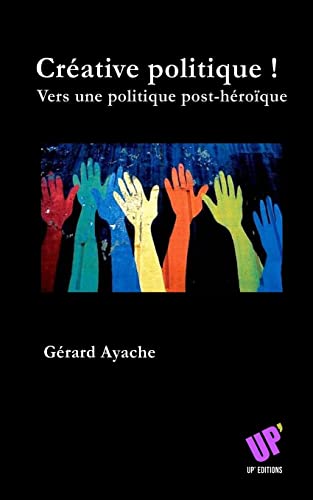 Beispielbild fr Creative politique !: Vers une politique post-heroique zum Verkauf von THE SAINT BOOKSTORE