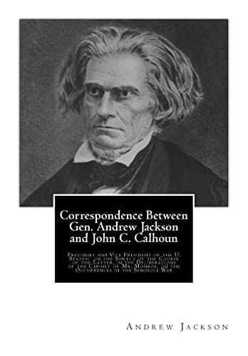 Stock image for Correspondence Between Gen. Andrew Jackson and John C. Calhoun: President and Vice President of the U. States: on the Subject of the Course of the . on the Occurrences in the Seminole War for sale by ALLBOOKS1