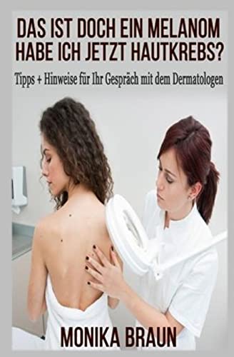 Stock image for Das ist doch ein Melanom, habe ich jetzt Hautkrebs?: Tipps + Hinweise fur Ihr Gesprach mit dem Dermatologen for sale by THE SAINT BOOKSTORE