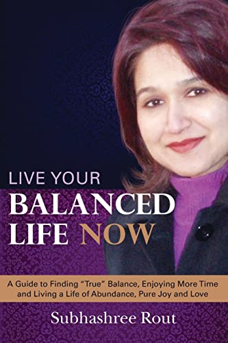 9781503012325: Live Your Balanced Life Now: A Guide to Finding "True" Balance, Enjoying More Time and Living a Life of Abundance, Pure Joy and Love