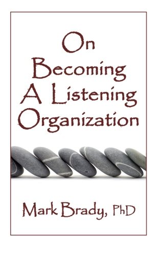 Stock image for On Becoming a Listening Organization: Essential practices for positively impacting people, products and profits for sale by Wonder Book