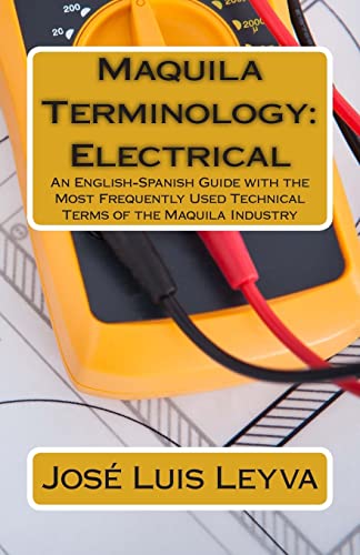 Stock image for Maquila Terminology: Electrical: An English-Spanish Guide with the Most Frequently Used Technical Terms of the Maquila Industry for sale by THE SAINT BOOKSTORE