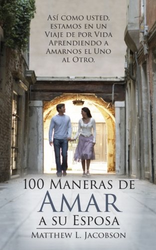 100 Maneras de Amar a Su Esposa: Un Viaje de por Vida para Aprender a Amar  - Jacobson, Matthew L.: 9781503040830 - IberLibro