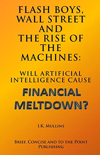 9781503041950: Flash Boys, Wall Street and the Rise of the Machines: Will Artificial Intelligence Cause Financial Meltdown?