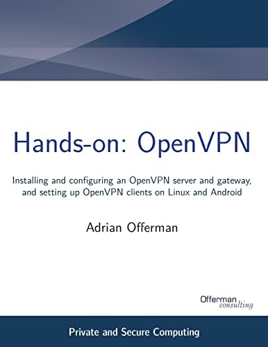 Imagen de archivo de Hands-on: OpenVPN: Installing and configuring an OpenVPN server and gateway, and setting up OpenVPN clients on Linux and Android a la venta por THE SAINT BOOKSTORE