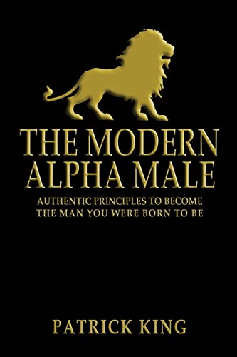 Stock image for The Modern Alpha Male: Authentic Principles to Become the Man you were Born To Be for sale by SecondSale