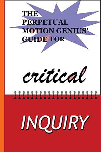 Stock image for The Perpetual Motion Genius' Guide for Critical Inquiry: Based on a Proven Psychological Method (Perpetual Motion Genius' Guides) for sale by Lucky's Textbooks