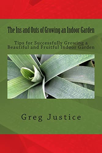 Stock image for The Ins and Outs of Growing an Indoor Garden: Tips for Successfully Growing a Beautiful and Fruitful Indoor Garden for sale by THE SAINT BOOKSTORE