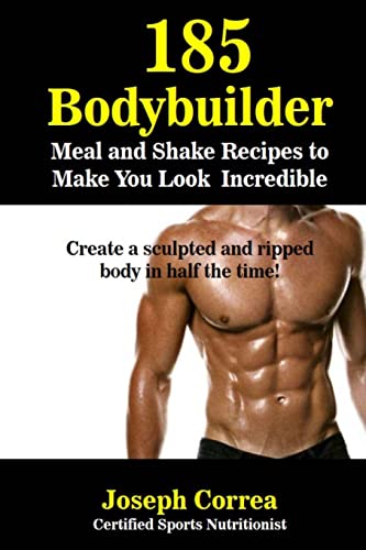 Imagen de archivo de 185 Bodybuilding Meal and Shake Recipes to Make You Look Incredible: Create a sculpted and ripped body in half the time! a la venta por HPB-Diamond