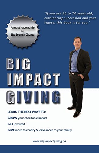 Imagen de archivo de Big Impact Giving: Learn the best ways to GROW your charitable impact, GET involved & GIVE more to charity & leave more to your family a la venta por THE SAINT BOOKSTORE