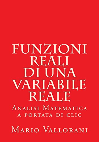 9781503100558: Funzioni reali di una variabile reale: Analisi Matematica a portata di clic: Volume 1