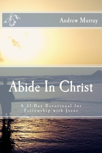 Stock image for Abide In Christ: A 31-Day Devotional for Fellowship with Jesus for sale by Goodwill of Colorado