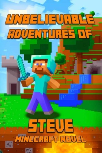 9781503108585: Unbelievable Adventures of Steven: A Novel About Minecraft: Marvelous Adventure Story of Steve. Steve's Minecraft Adventures Book Series. The Masterpiece for all Miencraft Fans!