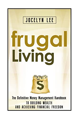 Imagen de archivo de Frugal Living: The Definitive Money Management Handbook to Building Wealth and Achieving Financial Freedom a la venta por THE SAINT BOOKSTORE