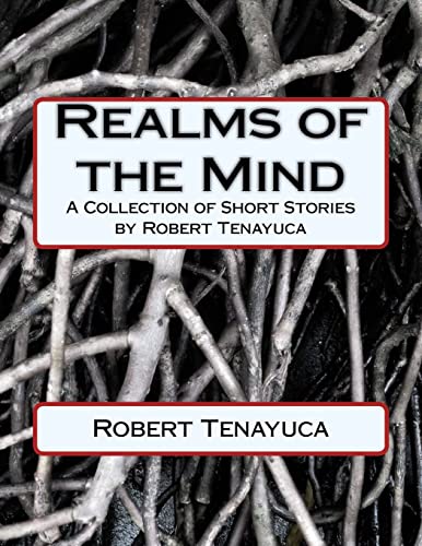 Imagen de archivo de Realms of the Mind: A Collection of Short Stories by Robert Tenayuca a la venta por THE SAINT BOOKSTORE