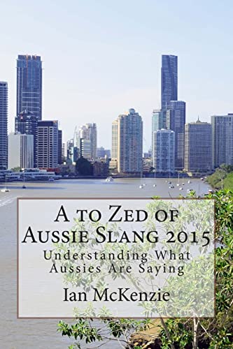 Stock image for A to Zed of Aussie Slang 2015: Understanding What Aussies Are Saying for sale by AwesomeBooks