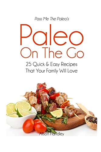 Stock image for Pass Me The Paleo's Paleo On The Go: 25 Quick and Easy Recipes That Your Family Will Love! for sale by THE SAINT BOOKSTORE