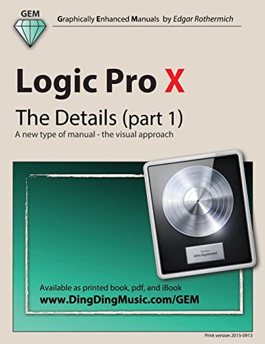 9781503182752: Logic Pro X - The Details (part 1): A new type of manual - the visual approach: Volume 1