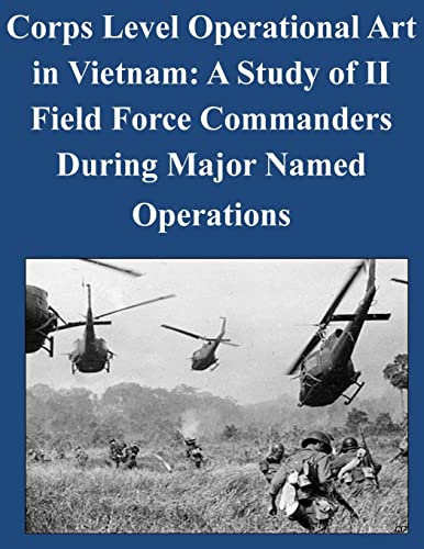 Beispielbild fr Corps Level Operational Art in Vietnam: A Study of II Field Force Commanders During Major Named Operations zum Verkauf von THE SAINT BOOKSTORE