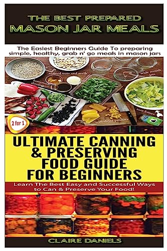 

The Best Prepared Mason Jar Meals & Ultimate Canning & Preserving Food Guide for Beginners