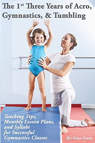 Stock image for The 1st Three Years of Acro, Gymnastics, & Tumbling: Teaching Tips, Monthly Lesson Plans, and Syllabi for Successful Gymnastics Classes for sale by HPB-Movies