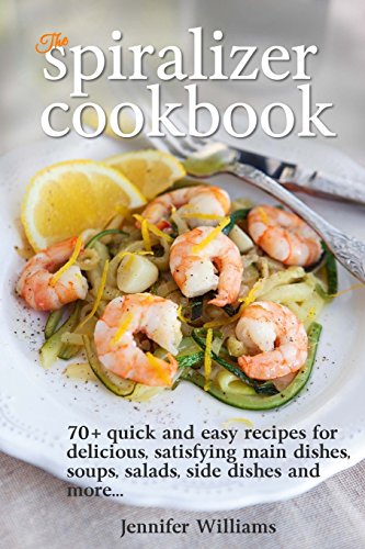 Stock image for The Spiralizer Cookbook: 70+ Quick and Easy Recipes for Delicious, Satisfying Main Dishes, Soups, Salads, Side Dishes and More for sale by SecondSale