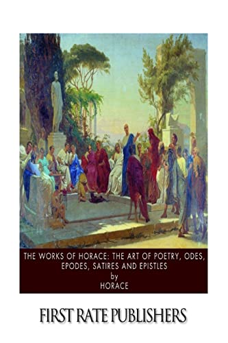 9781503235588: The Works of Horace: The Art of Poetry, Odes, Epodes, Satires and Epistles