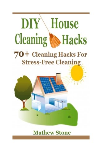 9781503241220: DIY House Cleaning Hacks: 70+ Cleaning Hacks For Stress-Free Cleaning (DIY Household Hacks, DIY Hacks, House Cleaning Tips, Household Cleaning Hacks, Natural Cleaning, DIY Cleaning And Organizing, DIY