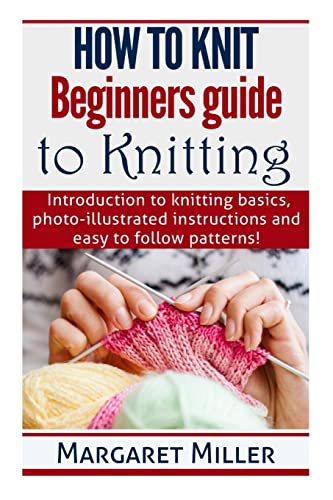 

How to Knit:: Beginners guide to Knitting: Introduction to knitting basics, photo-illustrated instructions and easy to follow patterns!