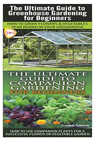 Beispielbild fr The Ultimate Guide to Greenhouse Gardening for Beginners & the Ultimate Guide to Companion Gardening for Beginners zum Verkauf von THE SAINT BOOKSTORE