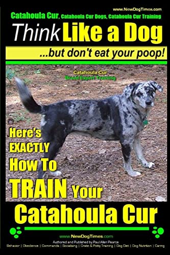 9781503260801: Catahoula Cur, Catahoula Cur Dog, Catahoula Cur Training | Think Like a Dog But Don't Eat Your Poop! | Catahoula Cur Breed Expert Training: Here's EXACTLY How To TRAIN Your Catahoula Cur: Volume 1