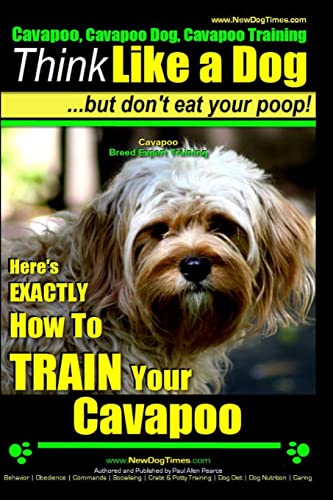 Imagen de archivo de Cavapoo, Cavapoo Dog, Cavapoo Training Think Like a Dog But Don't Eat Your Poop! Cavapoo Breed Expert Training: Here's EXACTLY How To TRAIN Your Cavap a la venta por ThriftBooks-Atlanta
