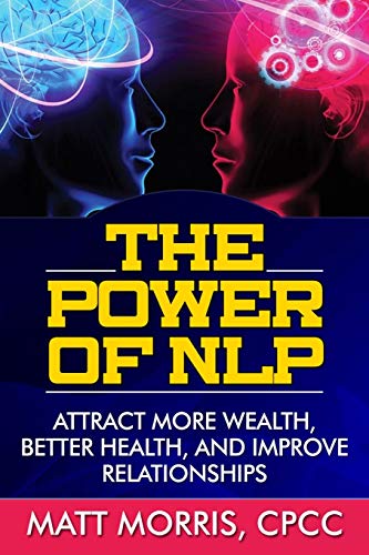 Imagen de archivo de The Power of NLP: Attract More Wealth, Better Health, And Improve Relationships a la venta por Lucky's Textbooks