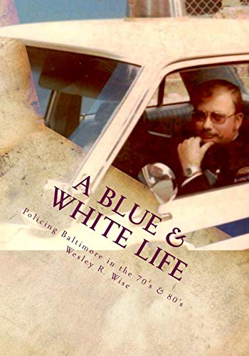 Imagen de archivo de A Blue & White Life: Real Life Stories - Policing Baltimore in the '70s and '80s a la venta por ALLBOOKS1
