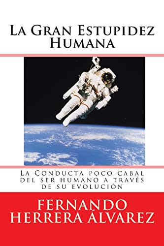 Stock image for La Gran Estupidez Humana: La Conducta poco cabal del ser humano a travs de su evolucin (Spanish Edition) for sale by Lucky's Textbooks